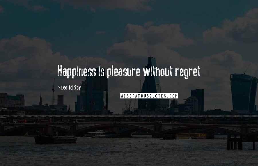 Leo Tolstoy Quotes: Happiness is pleasure without regret