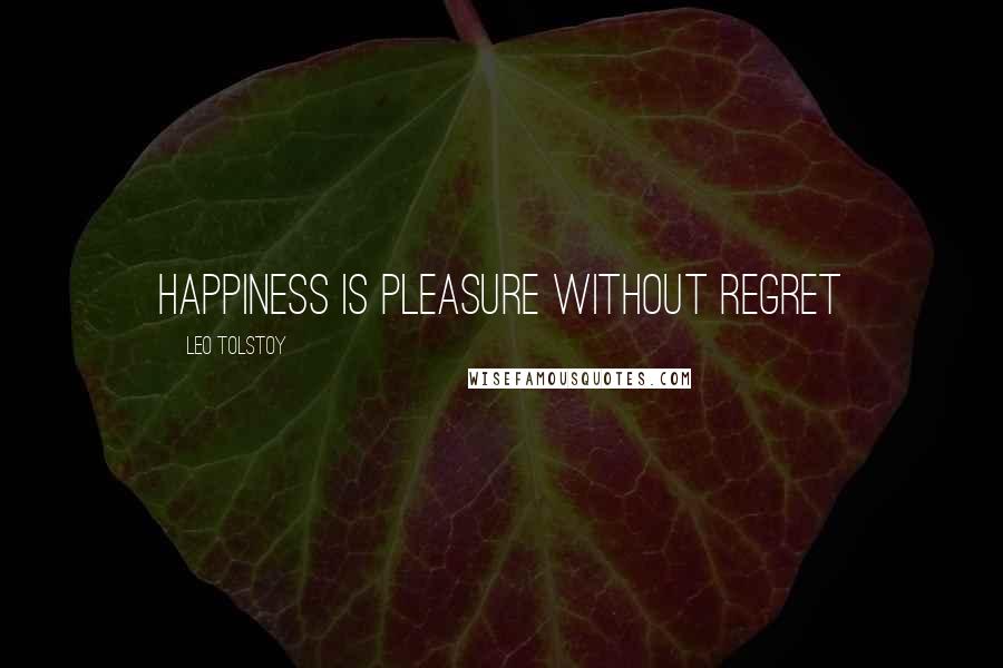 Leo Tolstoy Quotes: Happiness is pleasure without regret