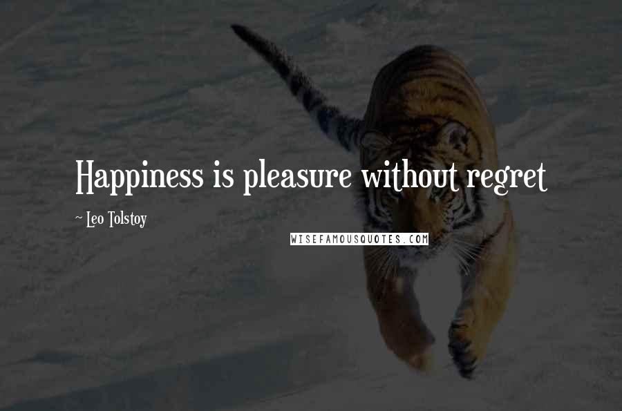 Leo Tolstoy Quotes: Happiness is pleasure without regret