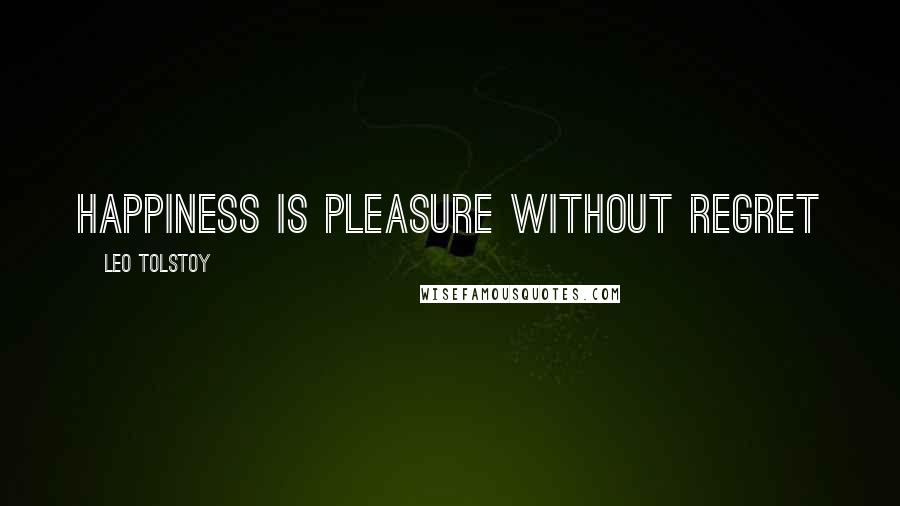 Leo Tolstoy Quotes: Happiness is pleasure without regret
