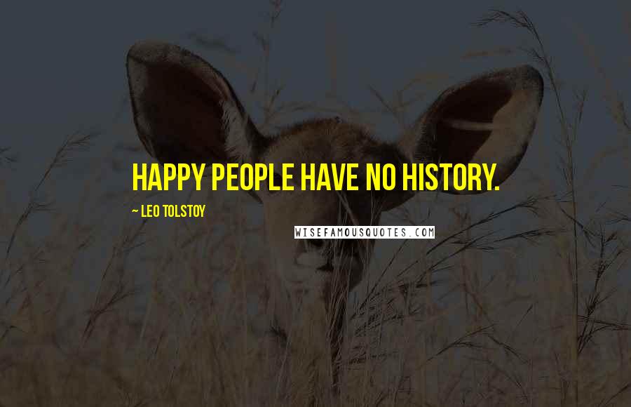 Leo Tolstoy Quotes: Happy people have no history.