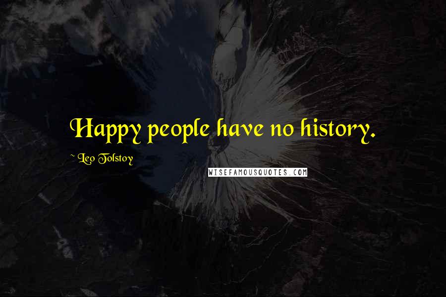 Leo Tolstoy Quotes: Happy people have no history.