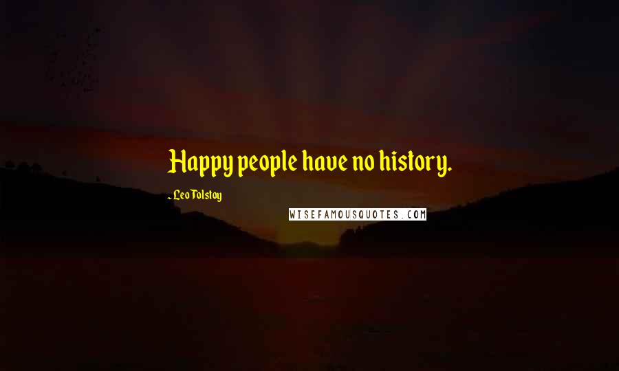 Leo Tolstoy Quotes: Happy people have no history.