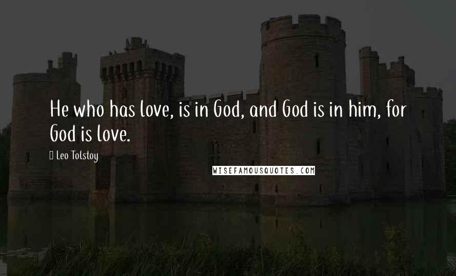 Leo Tolstoy Quotes: He who has love, is in God, and God is in him, for God is love.