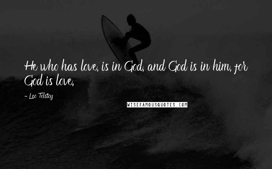 Leo Tolstoy Quotes: He who has love, is in God, and God is in him, for God is love.