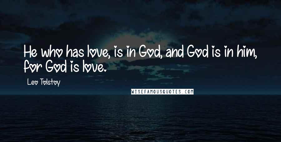 Leo Tolstoy Quotes: He who has love, is in God, and God is in him, for God is love.