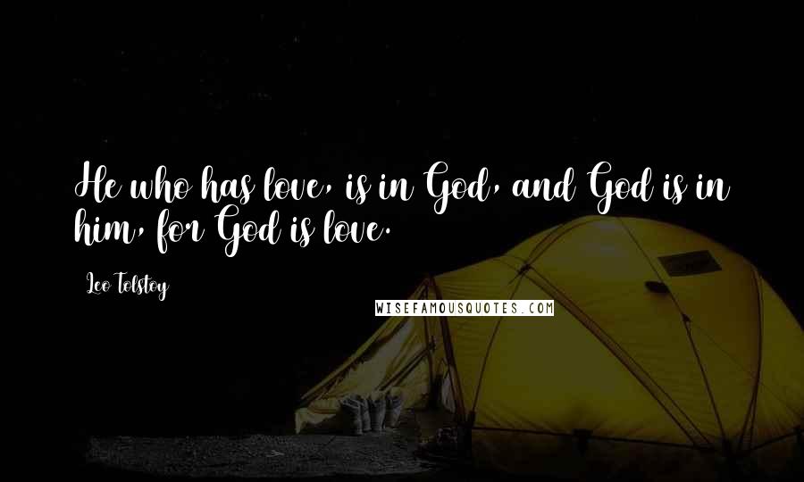 Leo Tolstoy Quotes: He who has love, is in God, and God is in him, for God is love.