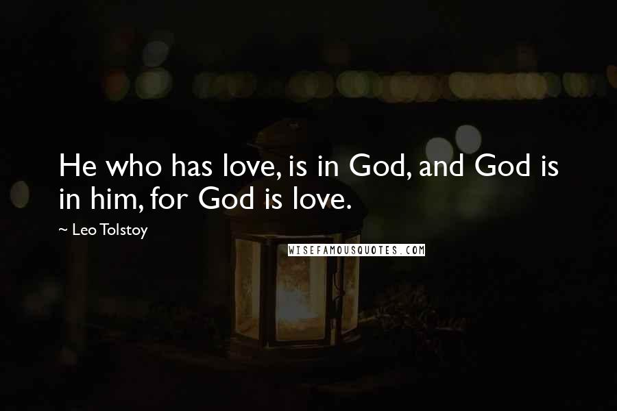 Leo Tolstoy Quotes: He who has love, is in God, and God is in him, for God is love.