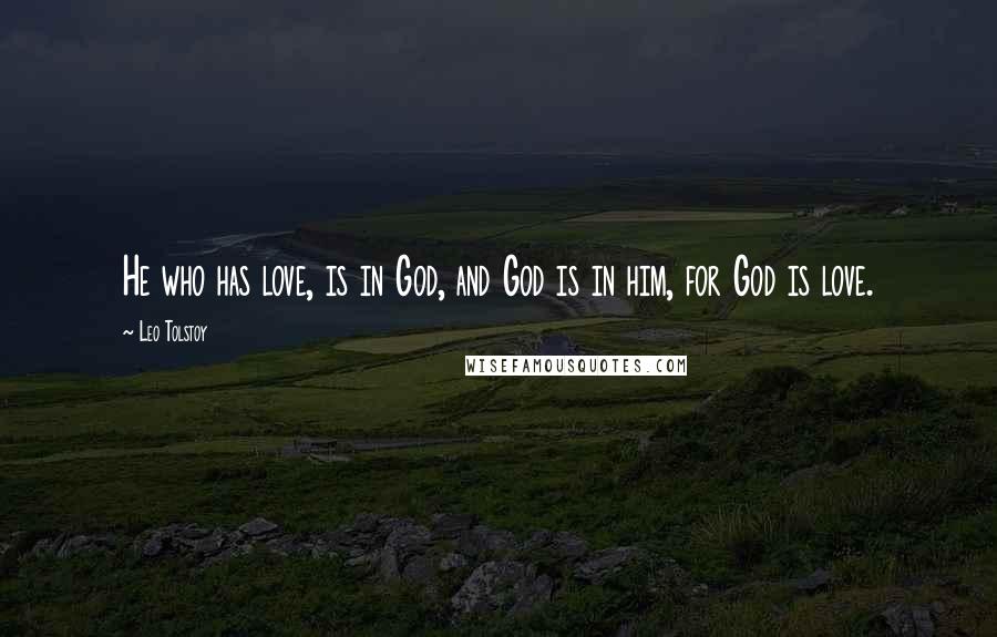 Leo Tolstoy Quotes: He who has love, is in God, and God is in him, for God is love.