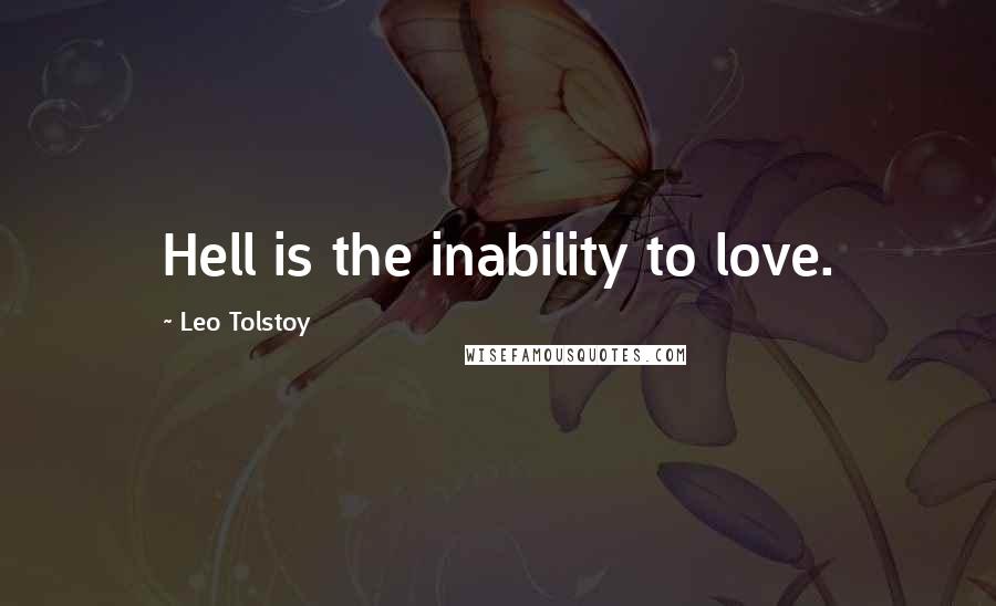 Leo Tolstoy Quotes: Hell is the inability to love.