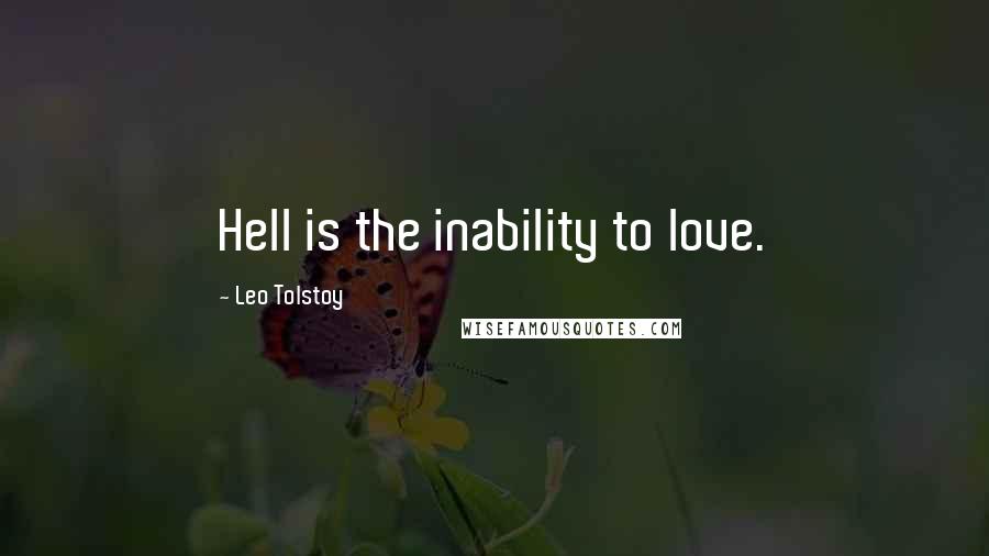 Leo Tolstoy Quotes: Hell is the inability to love.