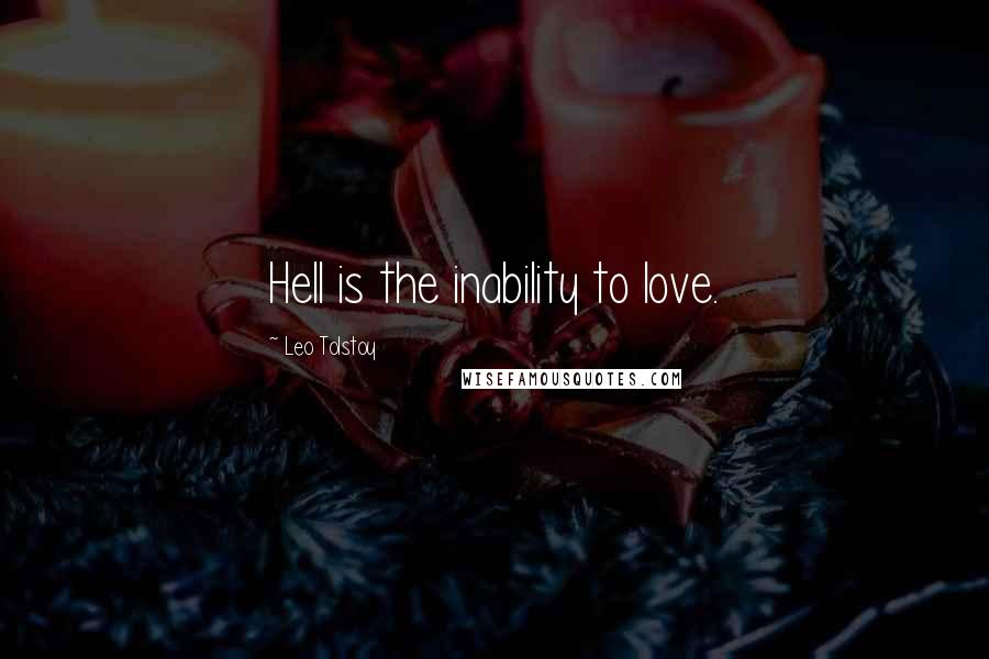 Leo Tolstoy Quotes: Hell is the inability to love.