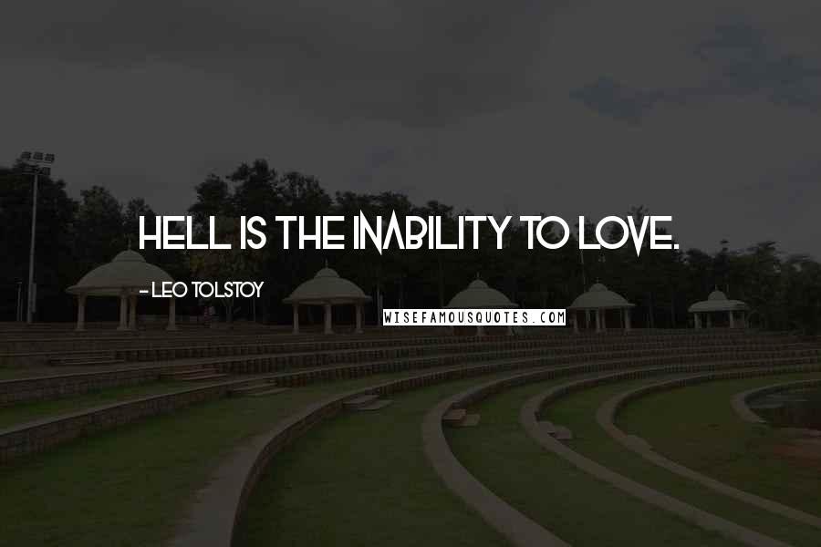 Leo Tolstoy Quotes: Hell is the inability to love.