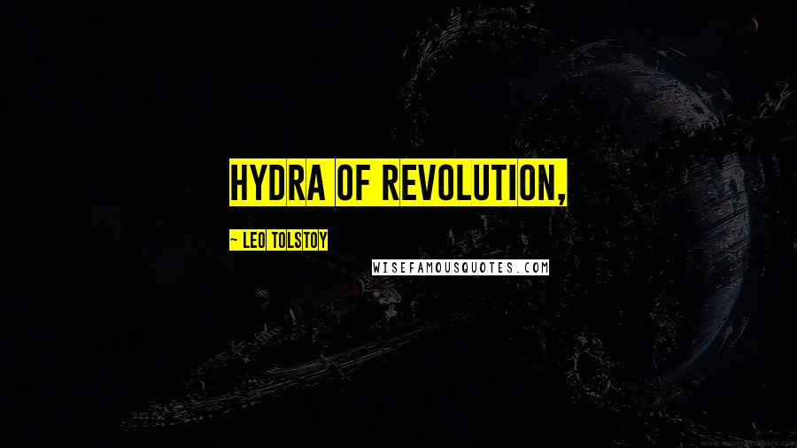 Leo Tolstoy Quotes: hydra of revolution,