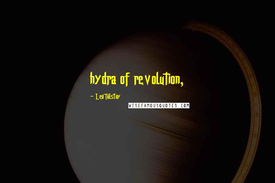 Leo Tolstoy Quotes: hydra of revolution,