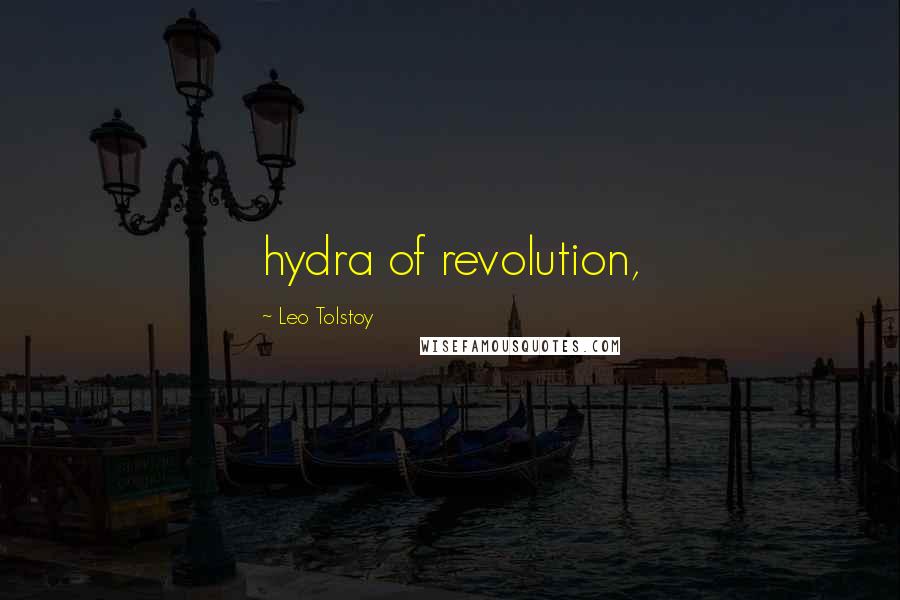 Leo Tolstoy Quotes: hydra of revolution,