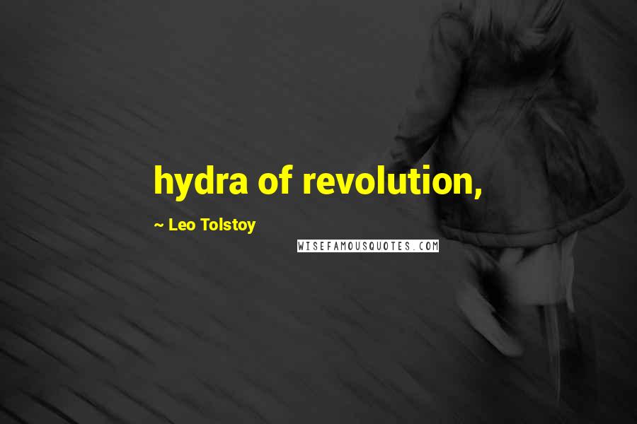 Leo Tolstoy Quotes: hydra of revolution,