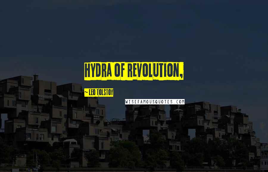 Leo Tolstoy Quotes: hydra of revolution,