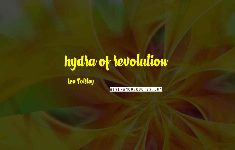 Leo Tolstoy Quotes: hydra of revolution,