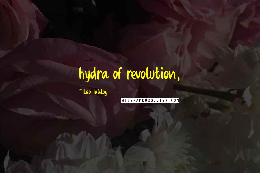 Leo Tolstoy Quotes: hydra of revolution,