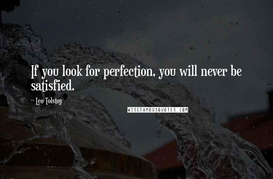 Leo Tolstoy Quotes: If you look for perfection, you will never be satisfied.