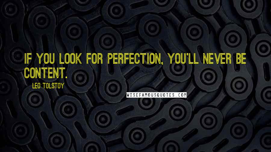 Leo Tolstoy Quotes: If you look for perfection, you'll never be content.