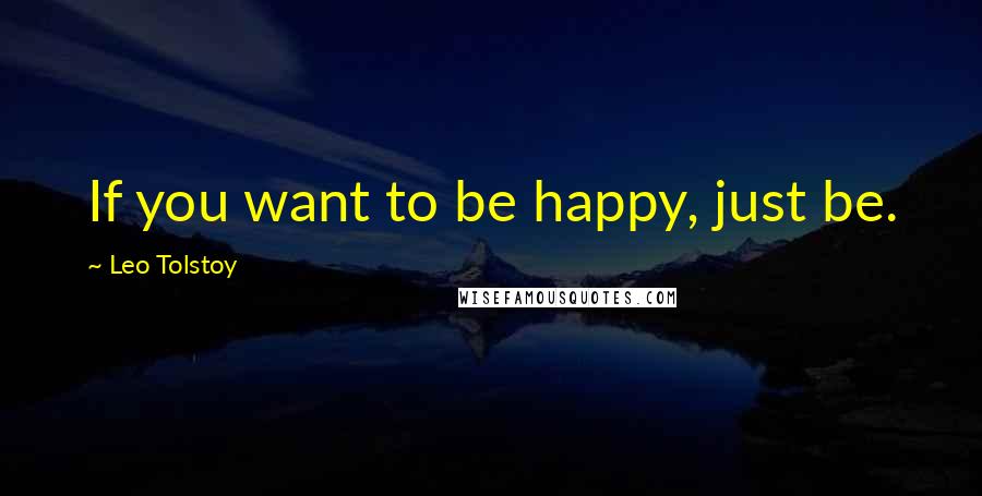 Leo Tolstoy Quotes If You Want To Be Happy Just Be