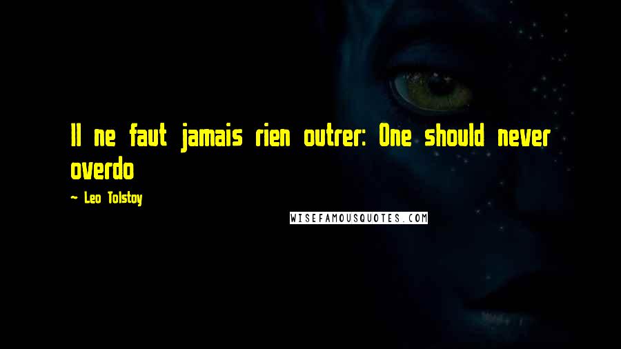 Leo Tolstoy Quotes: Il ne faut jamais rien outrer: One should never overdo