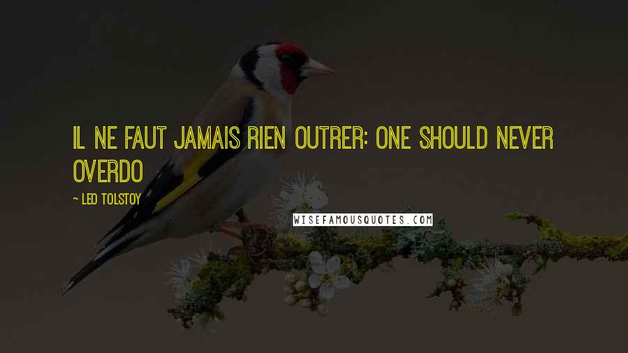 Leo Tolstoy Quotes: Il ne faut jamais rien outrer: One should never overdo