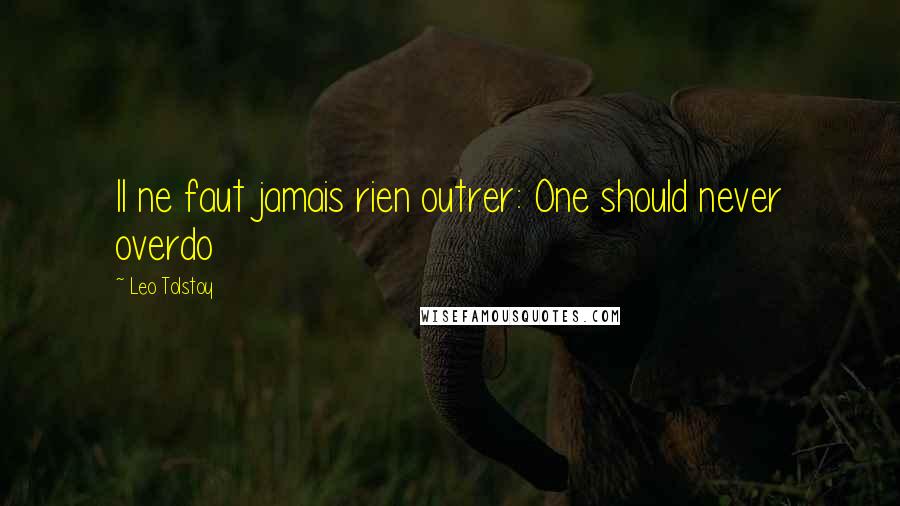 Leo Tolstoy Quotes: Il ne faut jamais rien outrer: One should never overdo