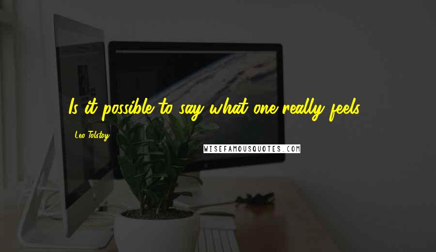 Leo Tolstoy Quotes: Is it possible to say what one really feels?