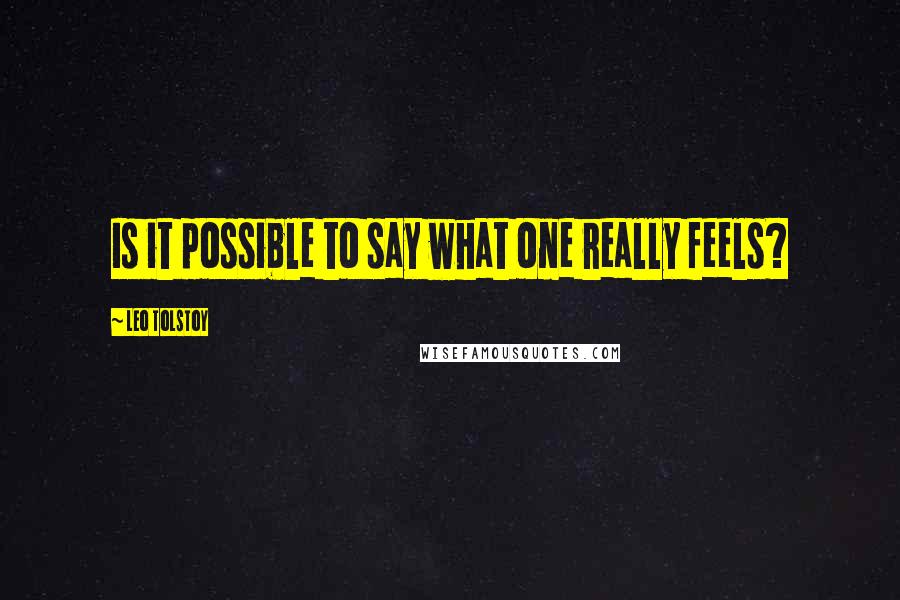 Leo Tolstoy Quotes: Is it possible to say what one really feels?