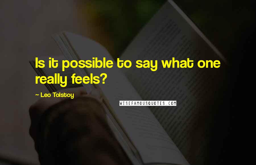 Leo Tolstoy Quotes: Is it possible to say what one really feels?