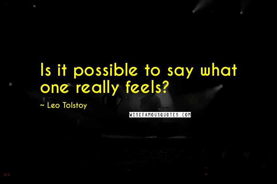 Leo Tolstoy Quotes: Is it possible to say what one really feels?