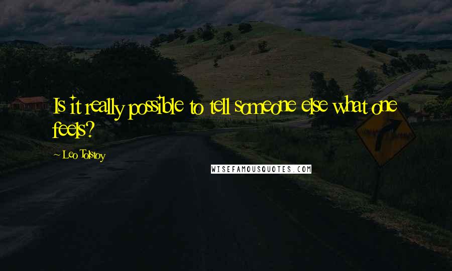 Leo Tolstoy Quotes: Is it really possible to tell someone else what one feels?