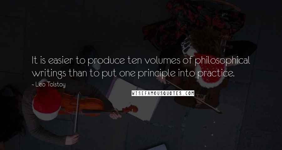Leo Tolstoy Quotes: It is easier to produce ten volumes of philosophical writings than to put one principle into practice.