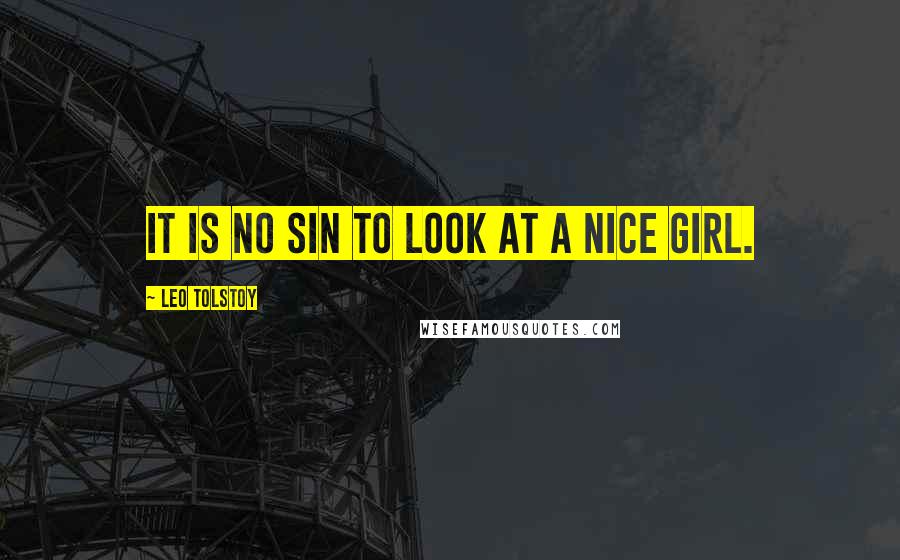 Leo Tolstoy Quotes: It is no sin to look at a nice girl.