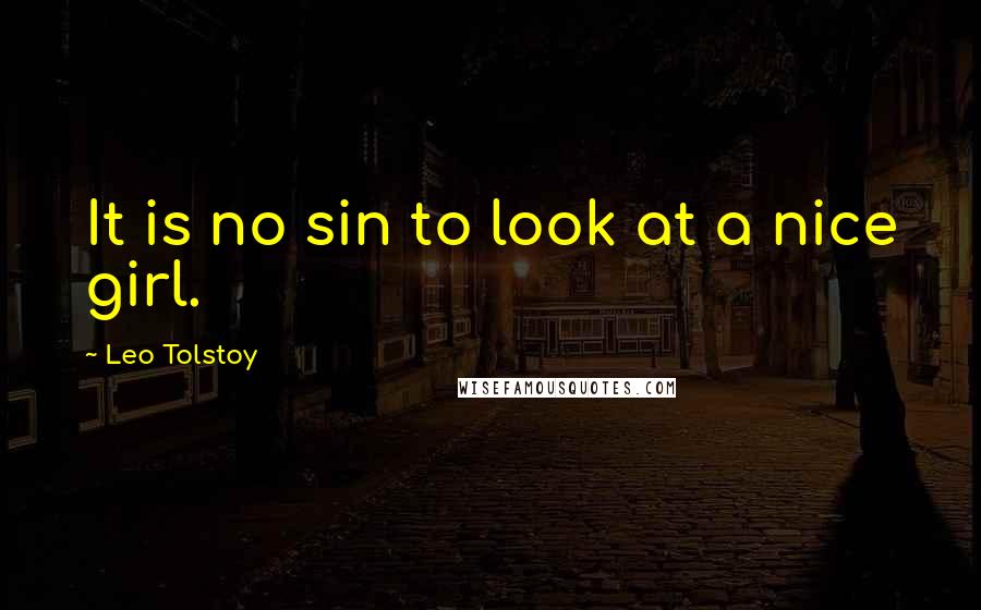 Leo Tolstoy Quotes: It is no sin to look at a nice girl.