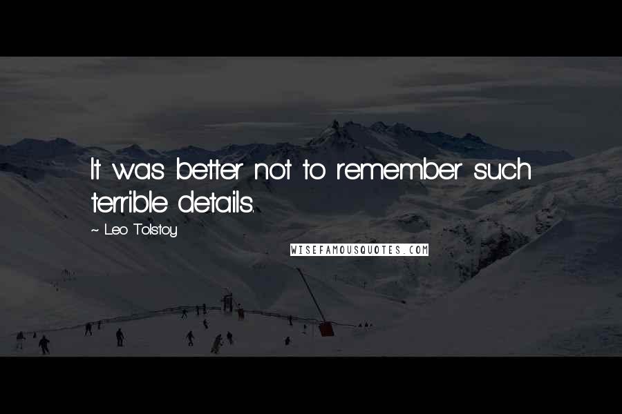 Leo Tolstoy Quotes: It was better not to remember such terrible details.