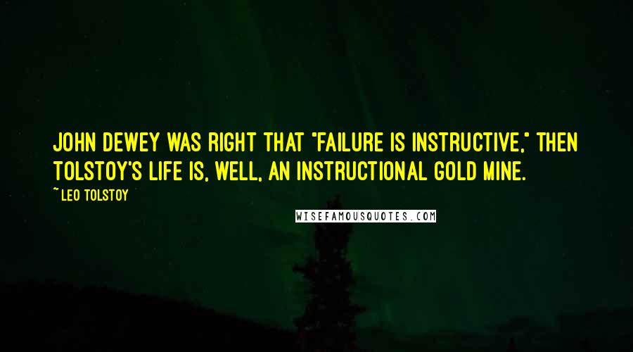 Leo Tolstoy Quotes: John Dewey was right that "failure is instructive," then Tolstoy's life is, well, an instructional gold mine.