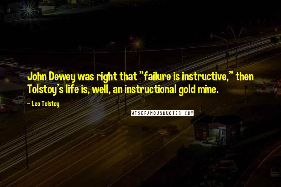 Leo Tolstoy Quotes: John Dewey was right that "failure is instructive," then Tolstoy's life is, well, an instructional gold mine.