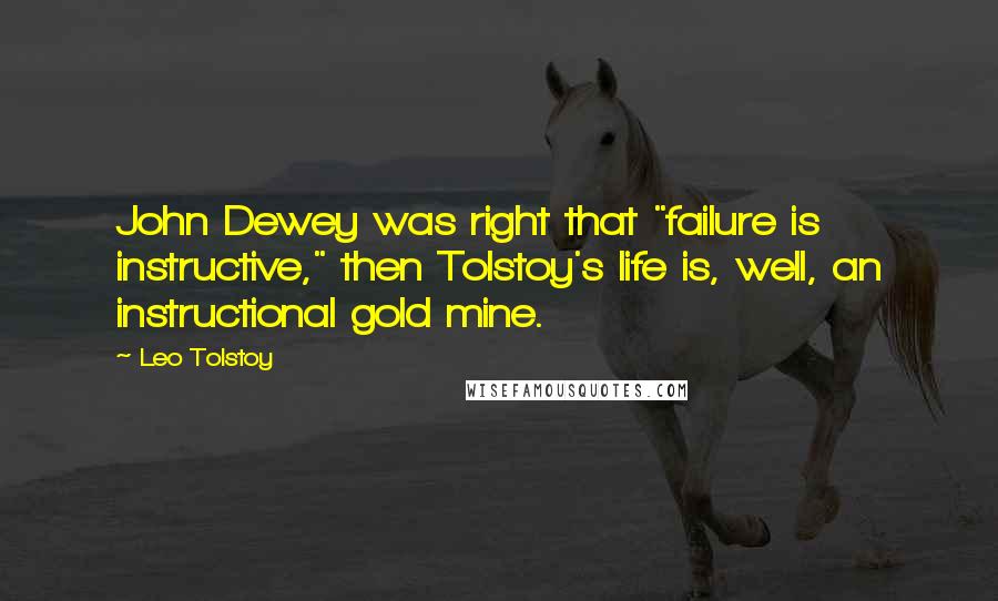 Leo Tolstoy Quotes: John Dewey was right that "failure is instructive," then Tolstoy's life is, well, an instructional gold mine.