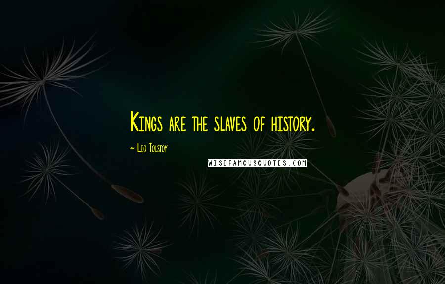 Leo Tolstoy Quotes: Kings are the slaves of history.