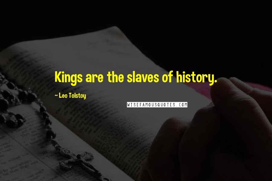 Leo Tolstoy Quotes: Kings are the slaves of history.