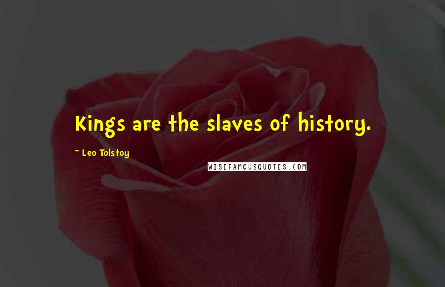 Leo Tolstoy Quotes: Kings are the slaves of history.