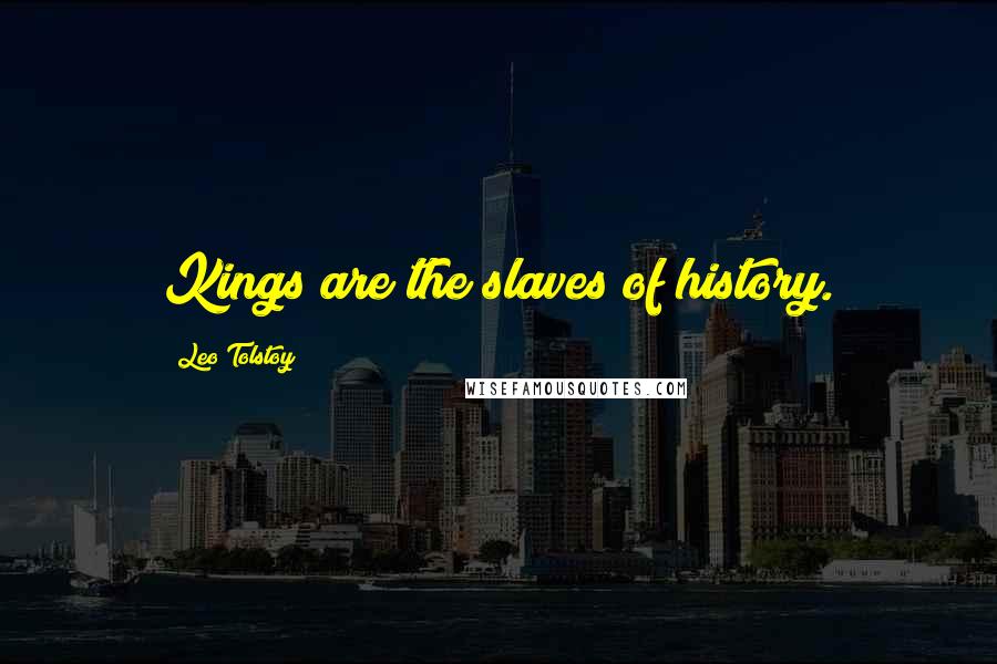 Leo Tolstoy Quotes: Kings are the slaves of history.