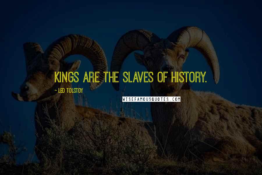 Leo Tolstoy Quotes: Kings are the slaves of history.