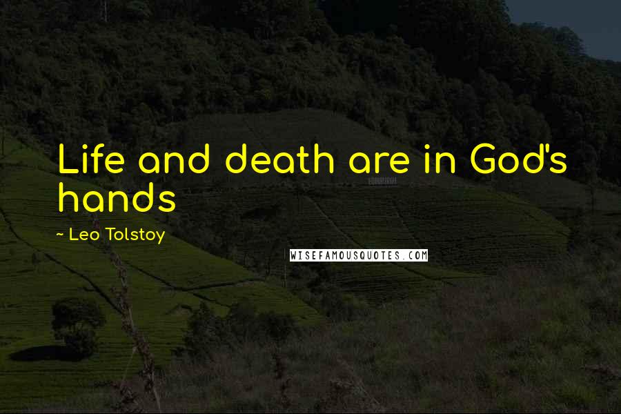 Leo Tolstoy Quotes: Life and death are in God's hands