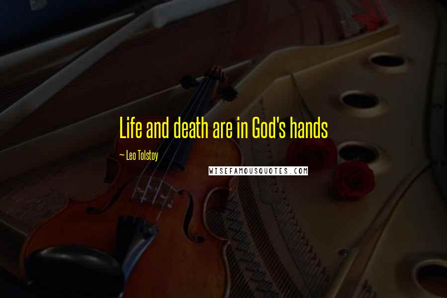 Leo Tolstoy Quotes: Life and death are in God's hands