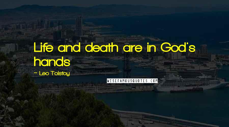 Leo Tolstoy Quotes: Life and death are in God's hands